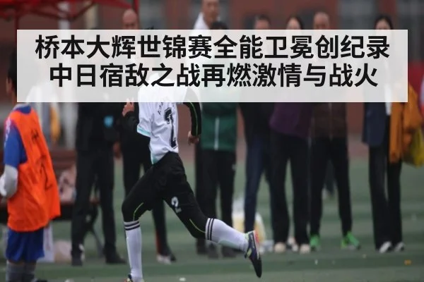 桥本大辉世锦赛全能卫冕创纪录 中日宿敌之战再燃激情与战火