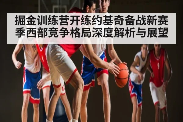 掘金训练营开练约基奇备战新赛季西部竞争格局深度解析与展望